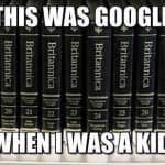 Encyclopedia Britannica was my childhood Google